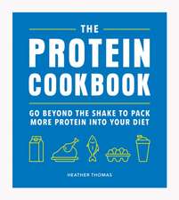 The Protein Cookbook: Go Beyond the Shake to Pack More Protein Into Your Diet