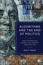 Algorithms and the End of Politics – How Technolog y Shapes 21st–Century American Life