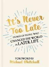 It's Never Too Late- Stories of People Who Changed the World in Later Life