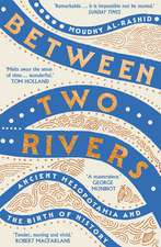 Between Two Rivers: 'A WONDERFUL READ' -- TOM HOLLAND