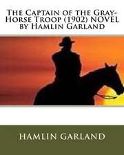 The Captain of the Gray-Horse Troop (1902) Novel by Hamlin Garland