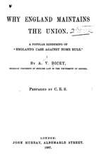 Why England Maintains the Union. a Popular Rendering of England's Case Against Home Rule