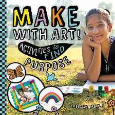 Kukla, L: Make with Art! Activities to Find Purpose