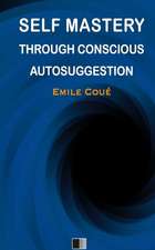 Self Mastery Through Conscious Autosuggestion