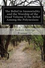 The Belief in Immortality and the Worship of the Dead Volume II the Belief Among the Polynesians