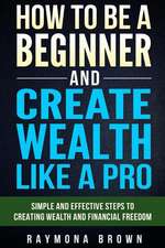 How to Be a Beginner and Create Wealth Like a Pro