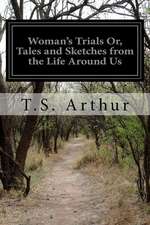 Woman's Trials Or, Tales and Sketches from the Life Around Us