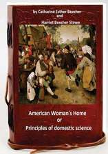 The American Woman's Home, Or, Principles of Domestic Science