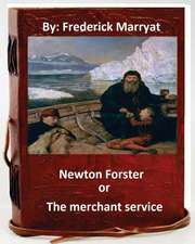 Newton Forster, Or, the Merchant Service. by