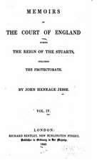 Memoirs of the Court of England During the Reign of the Stuarts, Including the Protectorate - Vol. IV