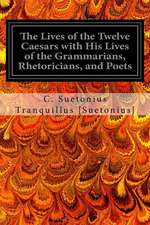 The Lives of the Twelve Caesars with His Lives of the Grammarians, Rhetoricians, and Poets