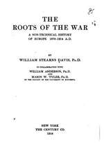 The Roots of the War, a Non-Technical History of Europe, 1870-1914, A.D.