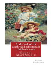 At the Back of the North Wind; By George MacDonald ( Ilustrated ) Children's Novels