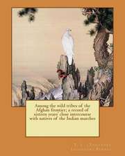 Among the Wild Tribes of the Afghan Frontier; A Record of Sixteen Years' Close Intercourse with Natives of the Indian Marches