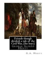 Friends Though Divided; A Tale of the Civil War, by G.A. Henty (for Boys)