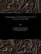 Autobiography of Ald. John Wilson, J. P., M. P.