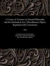 A Course of Lectures on Natural Philosophy and the Mechanical Arts