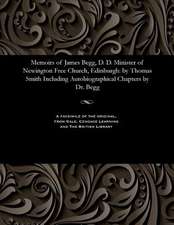 Memoirs of James Begg, D. D. Minister of Newington Free Church, Edinburgh