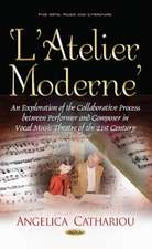 LAtelier Moderne: An Exploration of the Collaborative Process Between Performer & Composer in Vocal Music Theatre of the 21st Century