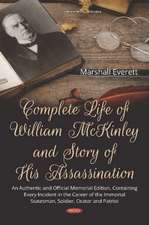 Complete Life of William McKinley and Story of His Assassination: An Authentic and Official Memorial Edition, Containing Every Incident in the Career of the Immortal Statesman, Soldier, Orator and Patriot