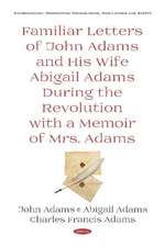 Familiar Letters of John Adams and His Wife Abigail Adams During the Revolution with a Memoir of Mrs. Adams