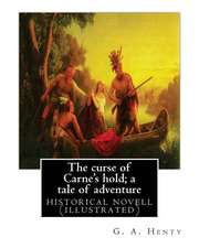 The Curse of Carne's Hold; A Tale of Adventure, by G.A. Henty New Edition