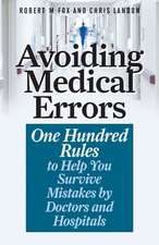 Avoiding Medical Errors: One Hundred Rules to Help You Survive Mistakes by Doctors and Hospitals