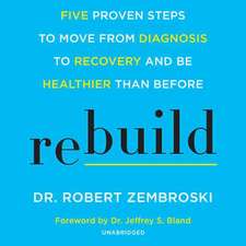 Rebuild: Five Proven Steps to Recover from Heart Disease, Cancer, Diabetes, and Other Chronic Health Issues, and Be Healthier T