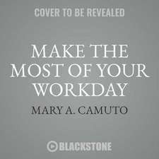 Make the Most of Your Workday: Be More Productive, Engaged, and Satisfied as You Conquer the Chaos at Work