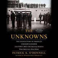 The Unknowns: The Untold Story of America's Unknown Soldier and WWI's Most Decorated Heroes Who Brought Him Home