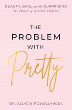 The Problem with Pretty: Beauty, Bias and the Surprising Science of Good Looks