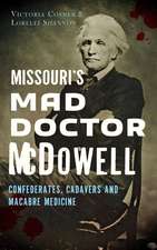 Missouri's Mad Doctor McDowell: Confederates, Cadavers and Macabre Medicine