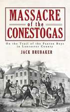 Massacre of the Conestogas: On the Trail of the Paxton Boys in Lancaster County