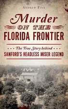 Murder on the Florida Frontier: The True Story Behind Sanford's Headless Miser Legend