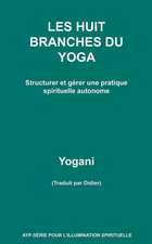 Les Huit Branches Du Yoga - Structurer Et Gerer Une Pratique Spirituelle Autonome