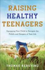 Raising Healthy Teenagers – Equipping Your Child to Navigate the Pitfalls and Dangers of Teen Life