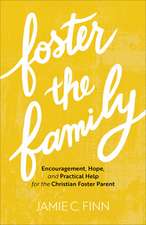 Foster the Family – Encouragement, Hope, and Practical Help for the Christian Foster Parent