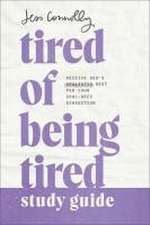 Tired of Being Tired Study Guide – Receive God`s Realistic Rest for Your Soul–Deep Exhaustion