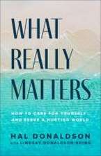 What Really Matters – How to Care for Yourself and Serve a Hurting World