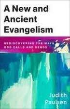 A New and Ancient Evangelism – Rediscovering the Ways God Calls and Sends