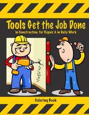 Tools Get the Job Done in Construction, for Repair, & in Daily Work Coloring Book