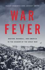 War Fever: Boston, Baseball, and America in the Shadow of the Great War