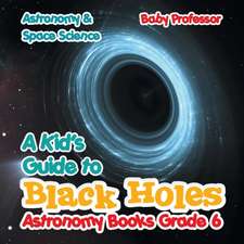 A Kid's Guide to Black Holes Astronomy Books Grade 6 | Astronomy & Space Science