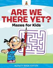 Are We There Yet? Mazes for Kids - Activity Book Edition