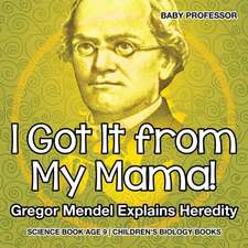 I Got It from My Mama! Gregor Mendel Explains Heredity - Science Book Age 9 | Children's Biology Books