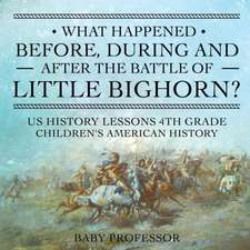 What Happened Before, During and After the Battle of the Little Bighorn? - US History Lessons 4th Grade | Children's American History