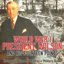 World War I, President Wilson and His Fourteen Points - History 5th Grade | Children's Military Books