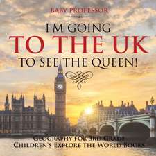 I'm Going to the UK to See the Queen! Geography for 3rd Grade | Children's Explore the World Books