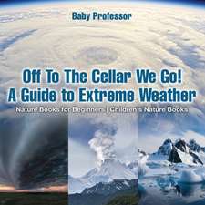 Off To The Cellar We Go! A Guide to Extreme Weather - Nature Books for Beginners | Children's Nature Books