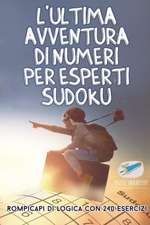 L'ultima avventura di numeri per esperti Sudoku | Rompicapi di logica con 240 esercizi